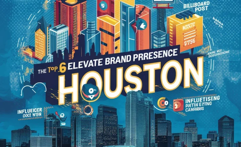 Elevating Brand Presence: Top 6 Marketing Tactics in Houston