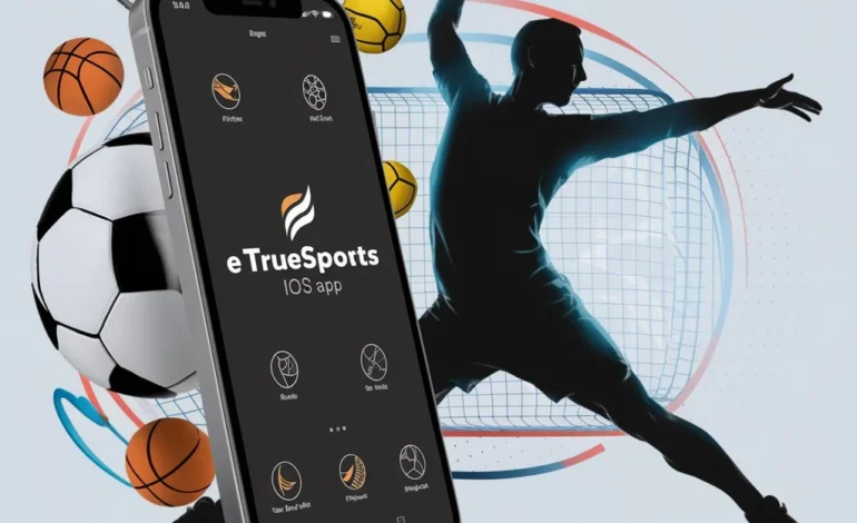 eTrueSports iOS App: Your Gateway to the World of Sports